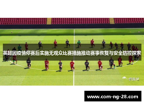 英超因疫情停赛后实施无观众比赛措施推动赛事恢复与安全防控探索 英超因疫情停赛后实施无观众比赛措施推动赛事恢复与安全防控探索
