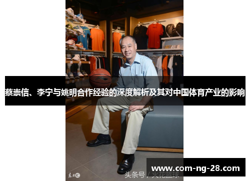 蔡崇信、李宁与姚明合作经验的深度解析及其对中国体育产业的影响 蔡崇信、李宁与姚明合作经验的深度解析及其对中国体育产业的影响