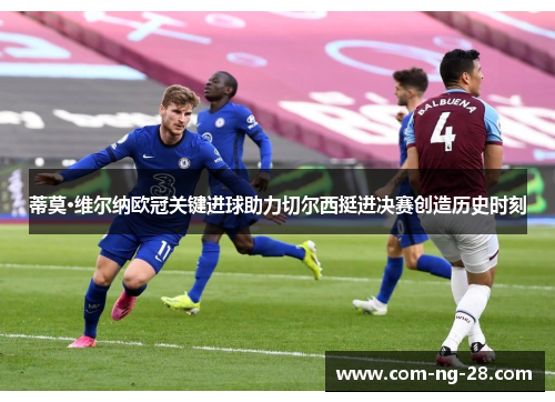 蒂莫·维尔纳欧冠关键进球助力切尔西挺进决赛创造历史时刻 蒂莫·维尔纳欧冠关键进球助力切尔西挺进决赛创造历史时刻