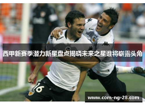 西甲新赛季潜力新星盘点揭晓未来之星谁将崭露头角