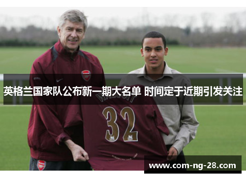 英格兰国家队公布新一期大名单 时间定于近期引发关注 英格兰国家队公布新一期大名单 时间定于近期引发关注