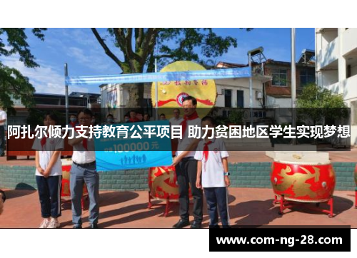 阿扎尔倾力支持教育公平项目 助力贫困地区学生实现梦想 阿扎尔倾力支持教育公平项目 助力贫困地区学生实现梦想