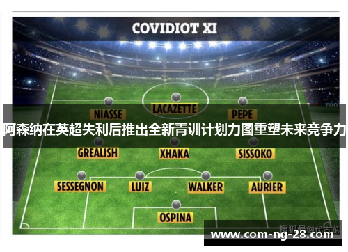 阿森纳在英超失利后推出全新青训计划力图重塑未来竞争力 阿森纳在英超失利后推出全新青训计划力图重塑未来竞争力