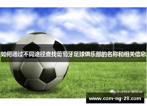 如何通过不同途径查找葡萄牙足球俱乐部的名称和相关信息 如何通过不同途径查找葡萄牙足球俱乐部的名称和相关信息