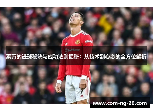 莱万的进球秘诀与成功法则揭秘：从技术到心态的全方位解析