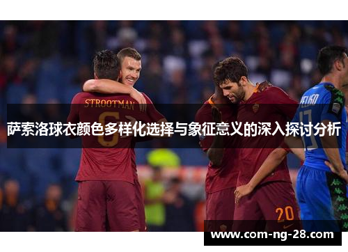萨索洛球衣颜色多样化选择与象征意义的深入探讨分析