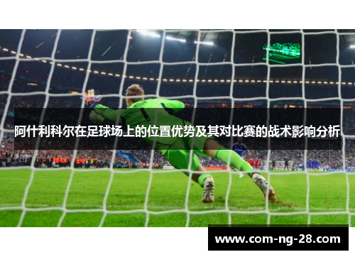 阿什利科尔在足球场上的位置优势及其对比赛的战术影响分析