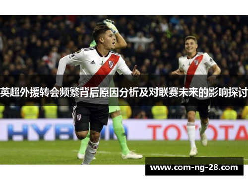 英超外援转会频繁背后原因分析及对联赛未来的影响探讨