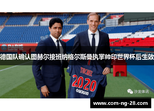 德国队确认图赫尔接班纳格尔斯曼执掌帅印世界杯后生效