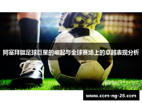 阿塞拜疆足球巨星的崛起与全球赛场上的卓越表现分析